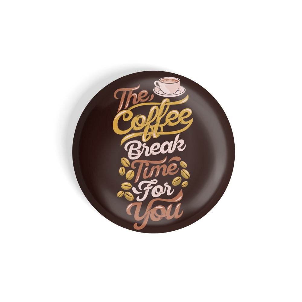 dhcrafts Round Fridge Magnet Brown Food Lovers The Coffee Break Time For You Glossy Finish Design Pack of 1 (58 mm)