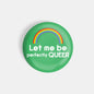 dhcrafts Round Fridge Magnet Green Color Lgbtq Let Me Be Perfectly Queer D19 Glossy Finish Design Pack of 1 (58 mm)