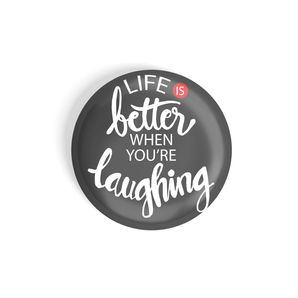 dhcrafts Round Fridge Magnet Grey Life Is Better When You Are Laughing Glossy Finish Design Pack of 1 (58 mm)