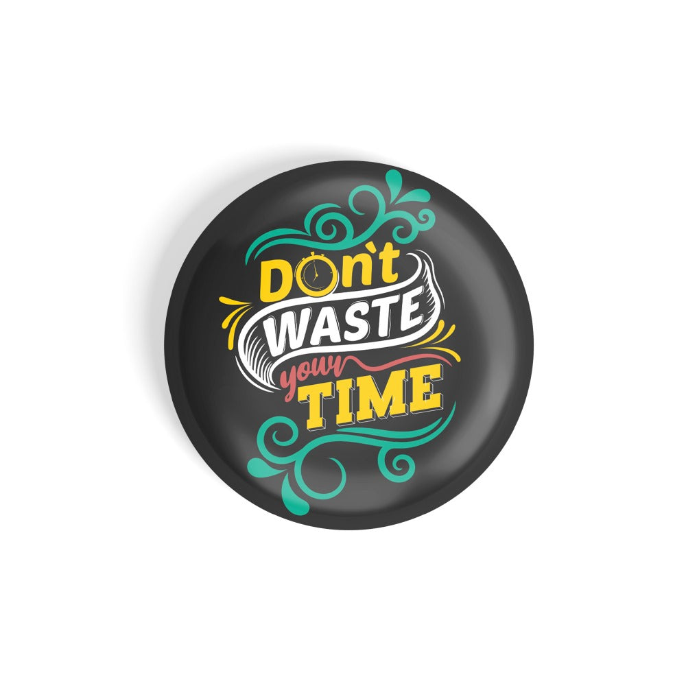 dhcrafts Round Fridge Magnet Quotes Black Don't Waste Your Time Glossy Finish Design Pack of 1 (58 mm)