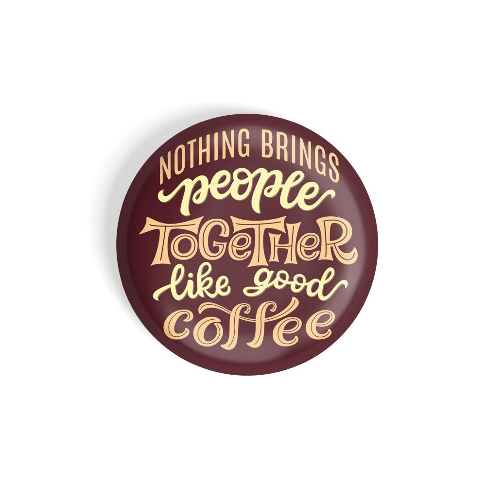 dhcrafts Round Fridge Magnet Brown Food Lovers Nothing Brings People Together Like Coffee Glossy Finish Design Pack of 1 (58 mm)