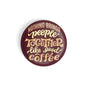dhcrafts Round Fridge Magnet Brown Food Lovers Nothing Brings People Together Like Coffee Glossy Finish Design Pack of 1 (58 mm)