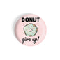 dhcrafts Round Fridge Magnet Pink Food Lovers Donut Give Up Glossy Finish Design Pack of 1 (58 mm)