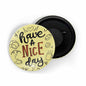 dhcrafts Yellow color Round Fridge Magnet Have A Nice Day Glossy Finish Design Pack of 1 (75 mm)