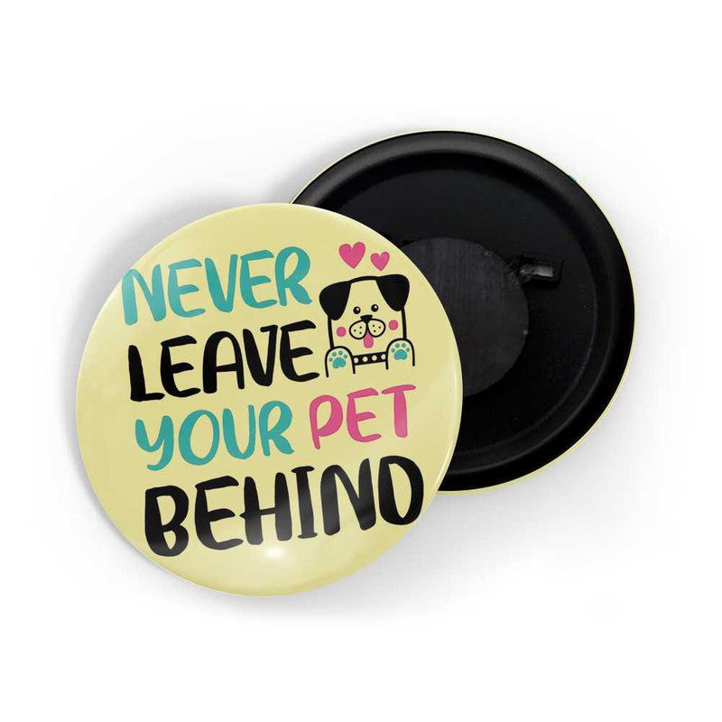 dhcrafts Yellow color Round Fridge Magnet Never Leave Your Pet Behind Glossy Finish Design Pack of 1 (58 mm)