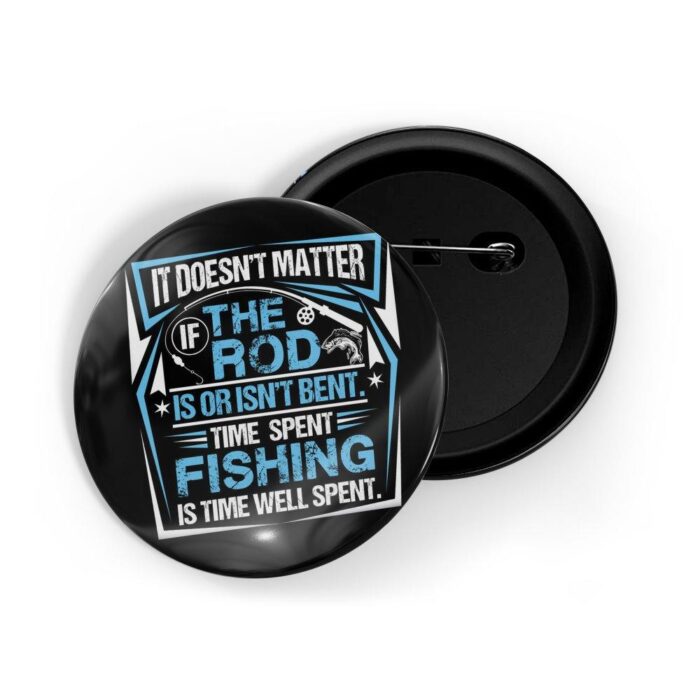 dhcrafts Pin Badges Black Colour Sports It Doesn't Matter If The Rod Is Or Isn't Bent. Time Spent Fishing Is Time well Spent. Glossy Finish Design Pack of 1
