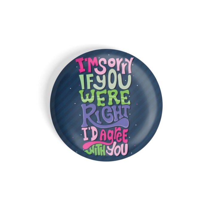 dhcrafts Pin Badges Blue Colour Fun I'm Sorry If You Were Right I'd Agree With You Glossy Finish Design Pack of 1