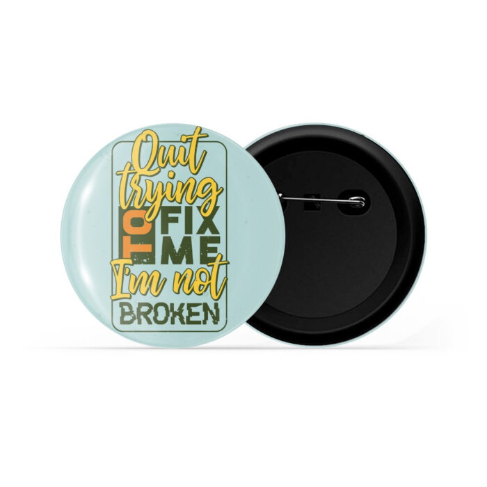 dhcrafts Pin Badges Blue Color Quit Trying To Fix Me I'm Not Broken Glossy Finish Design Pack of 1 (58mm)